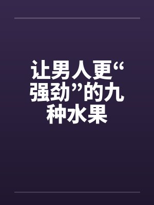 让男人更“强劲”的九种水果 让男人更“强劲”的九种水果