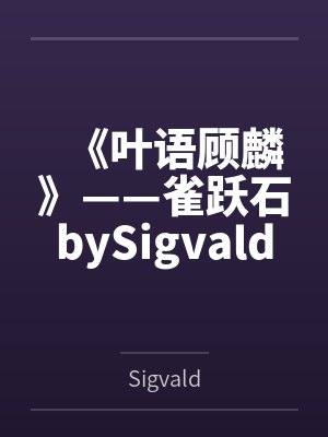 《叶语顾麟》——雀跃石bySigvald