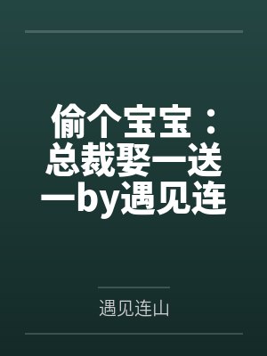 偷个宝宝：总裁娶一送一by遇见连山