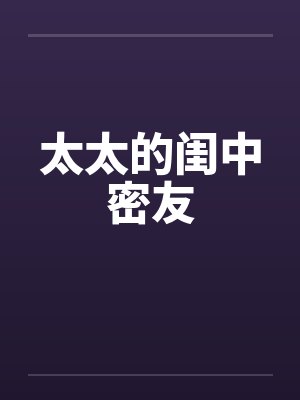 太太的闺中密友 太太的闺中密友