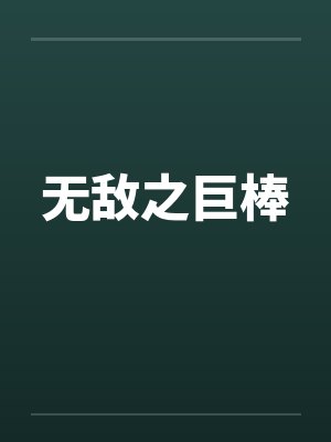 无敌之巨棒 无敌之巨棒
