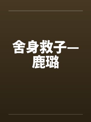 舍身救子—鹿璐 舍身救子—鹿璐