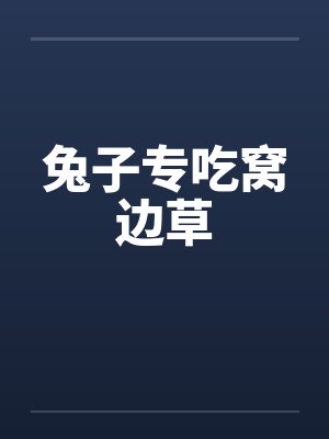 兔子专吃窝边草 兔子专吃窝边草