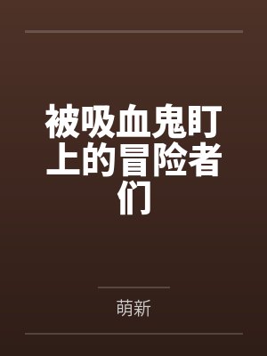 被吸血鬼盯上的冒险者们 被吸血鬼盯上的冒险者们
