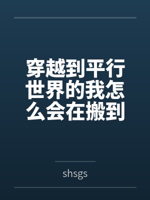 穿越到平行世界的我怎么会在搬到新家的第一天就获得了领家大姐姐贞操锁的钥匙 穿越到平行世界的我怎么会在搬到新家的第一天就获得了领家大姐姐贞操锁的钥匙