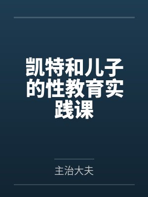 凯特和儿子的性教育实践课 凯特和儿子的性教育实践课