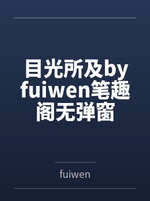 目光所及byfuiwen笔趣阁无弹窗