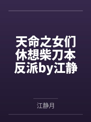 天命之女们休想柴刀本反派by江静月笔趣阁无弹窗
