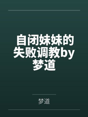 自闭妹妹的失败调教by梦道