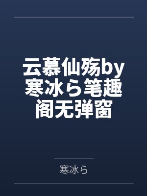 云慕仙殇by寒冰ら笔趣阁无弹窗