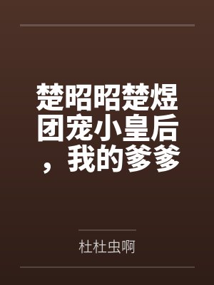 楚昭昭楚煜团宠小皇后，我的爹爹是大反派！