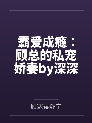 霸爱成瘾:顾总的私宠娇妻by深深蓝舒宁 霸爱成瘾:顾总的私宠娇妻by深深蓝舒宁