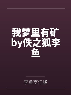 我梦里有矿by佚之狐李鱼 我梦里有矿by佚之狐李鱼