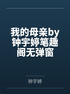 我的母亲by钟宇婷笔趣阁无弹窗