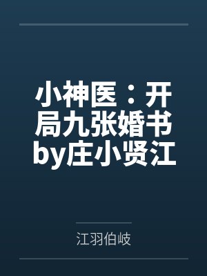 小神医:开局九张婚书by庄小贤江羽 小神医:开局九张婚书by庄小贤江羽