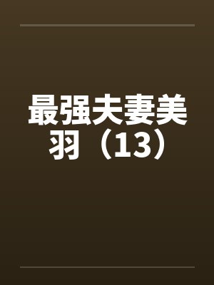 最强夫妻美羽(13) 最强夫妻美羽(13)