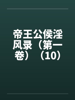 帝王公侯淫风录(第一卷)(10) 帝王公侯淫风录(第一卷)(10)