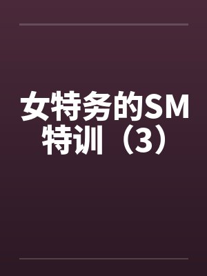 女特务的SM特训（3）