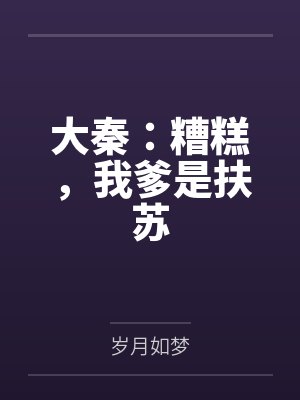 大秦:糟糕,我爹是扶苏 大秦:糟糕,我爹是扶苏