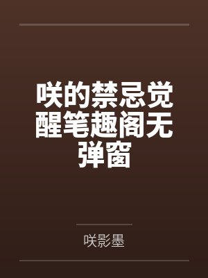 咲的禁忌觉醒笔趣阁无弹窗