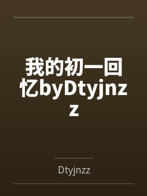 我的初一回忆byDtyjnzz