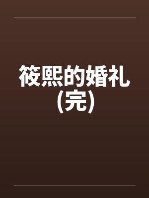 筱熙的婚礼(完) 筱熙的婚礼(完)