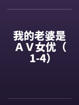 我的老婆是AV女优(1-4) 我的老婆是AV女优(1-4)