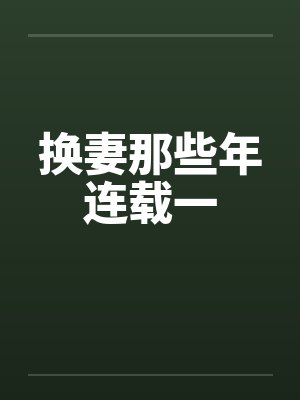 换妻那些年连载一 换妻那些年连载一
