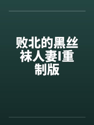 败北的黑丝袜人妻I重制版 败北的黑丝袜人妻I重制版