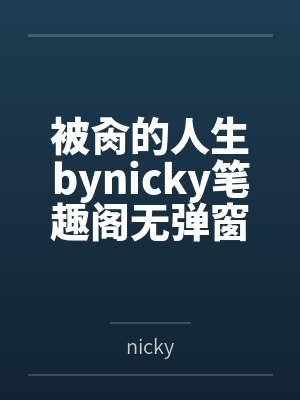 被肏的人生bynicky笔趣阁无弹窗