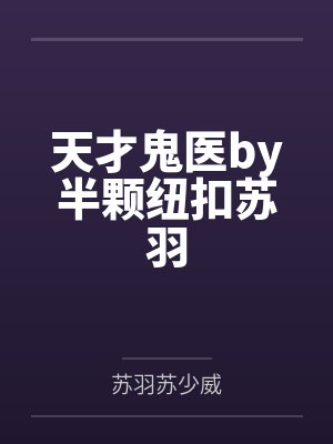 天才鬼医by半颗纽扣苏羽 天才鬼医by半颗纽扣苏羽
