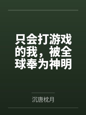 只会打游戏的我,被全球奉为神明 只会打游戏的我,被全球奉为神明