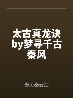 太古真龙诀by梦寻千古秦风 太古真龙诀by梦寻千古秦风