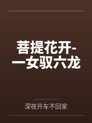 菩提花开-一女驭六龙 菩提花开-一女驭六龙