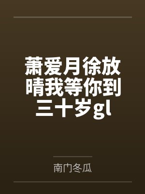 萧爱月徐放晴我等你到三十岁gl