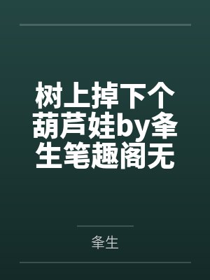 树上掉下个葫芦娃by夆生笔趣阁无弹窗