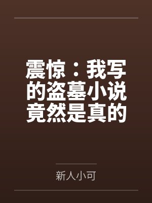 震惊：我写的盗墓小说竟然是真的by新人小可