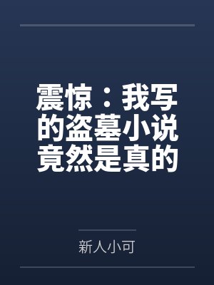 震惊：我写的盗墓小说竟然是真的by新人小可笔趣阁无弹窗