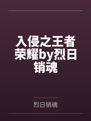 入侵之王者荣耀by烈日销魂