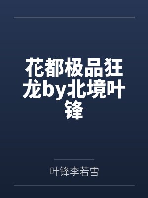 花都极品狂龙by北境叶锋 花都极品狂龙by北境叶锋