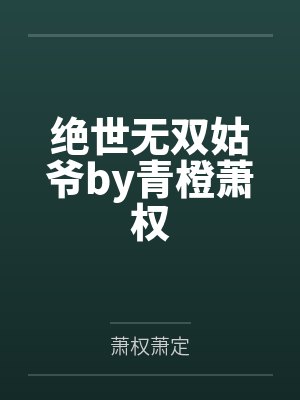 绝世无双姑爷by青橙萧权 绝世无双姑爷by青橙萧权