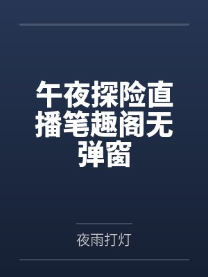 午夜探险直播笔趣阁无弹窗