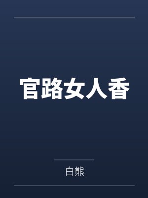 官路女人香笔趣阁无弹窗 官路女人香笔趣阁无弹窗
