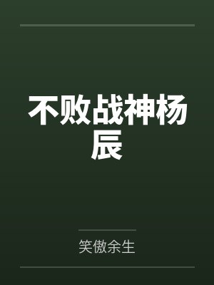 不败战神杨辰笔趣阁无弹窗 不败战神杨辰笔趣阁无弹窗