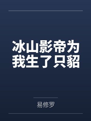 冰山影帝为我生了只貂by易修罗笔趣阁无弹窗