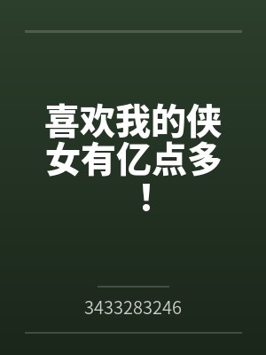 喜欢我的侠女有亿点多!by3433283246 喜欢我的侠女有亿点多!by3433283246