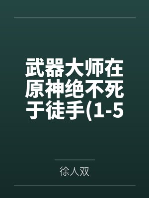 武器大师在原神绝不死于徒手(1-549) 武器大师在原神绝不死于徒手(1-549)