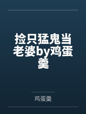 捡只猛鬼当老婆by鸡蛋羹