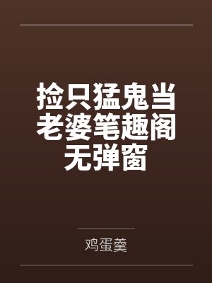 捡只猛鬼当老婆笔趣阁无弹窗