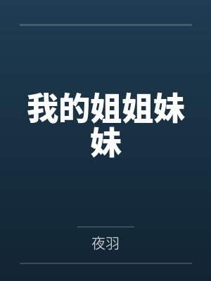 我的姐姐妹妹by夜羽笔趣阁无弹窗 我的姐姐妹妹by夜羽笔趣阁无弹窗